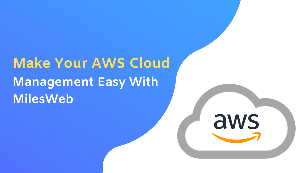 Make Your Amazon (AWS) Cloud Management Easy With MilesWeb