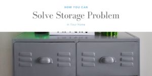 How You Can Solve Storage Problem in Your Home