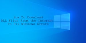 How To Download DLL Files From the Internet To Fix Windows Errors?