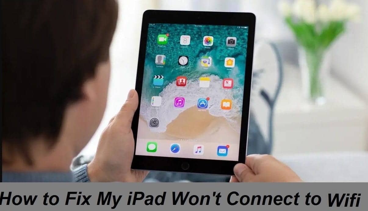 How to Fix My iPad Won't Connect to Wi-Fi Network