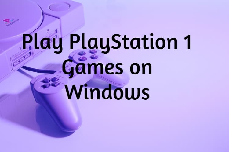 Best Emulators to Play PlayStation 1 Games on Windows