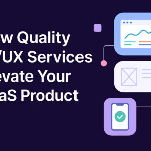 How Quality UI/UX Services Elevate Your SaaS Product