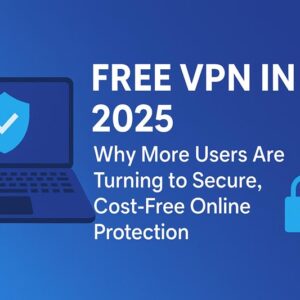 Free VPN in 2025: Why More Users Are Turning to Secure, Cost-Free Online Protection
